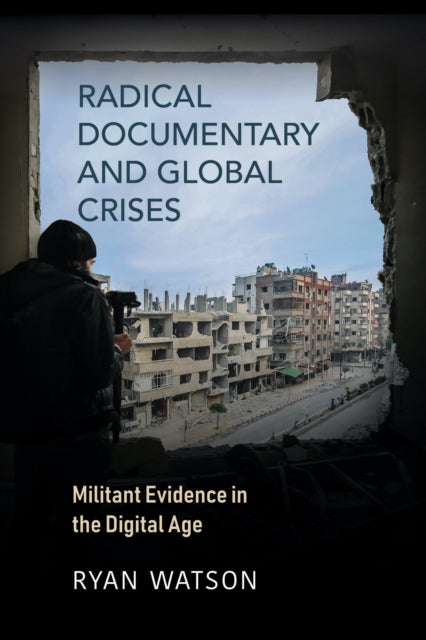 Book cover of: Radical Documentary and Global Crises. By: Ryan Watson