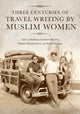 Book cover of: Three Centuries of Travel Writing by Muslim Women. By: Siobhan Lambert-Hurley