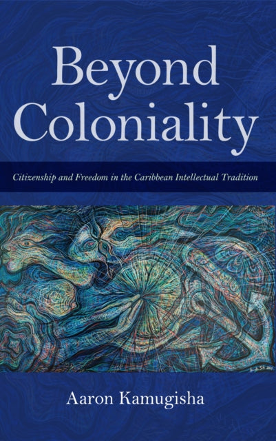 Book cover of: Beyond Coloniality. By: Aaron Kamugisha