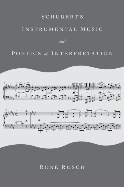 Book cover of: Schubert's Instrumental Music and Poetics of Interpretation. By: René Rusch