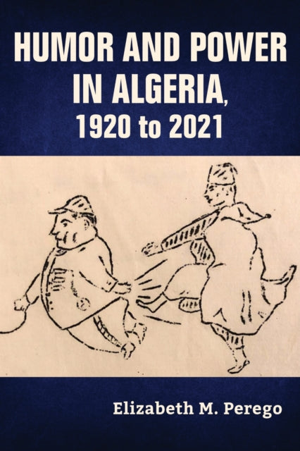 Book cover of: Humor and Power in Algeria, 1920 to 2021. By: Elizabeth M. Perego