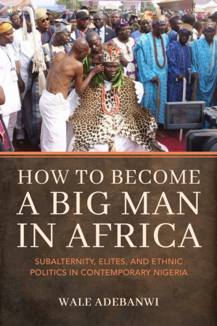 Book cover of: How to Become a Big Man in Africa. By: Wale Adebanwi