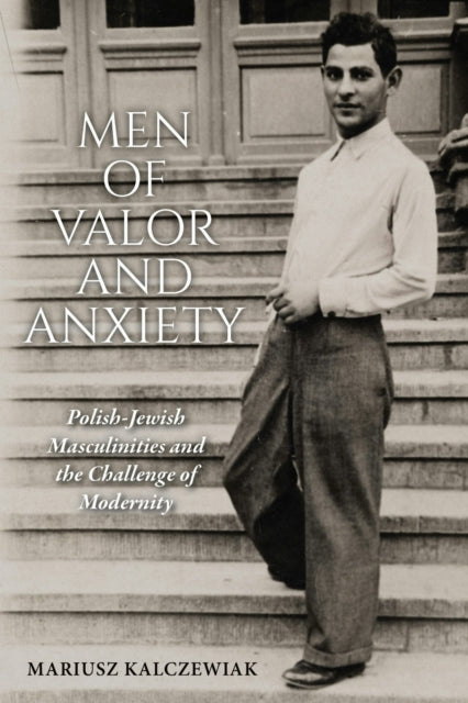 Book cover of: Men of Valor and Anxiety. By: Mariusz Kalczewiak