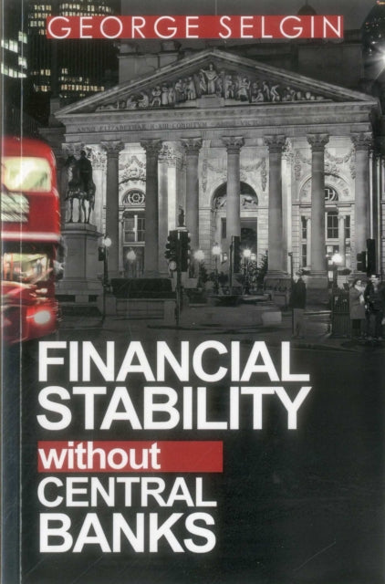 Book cover of: Financial Stability Without Central Banks. By: George Selgin