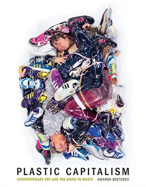 Book cover of: Plastic Capitalism. By: Amanda Boetzkes