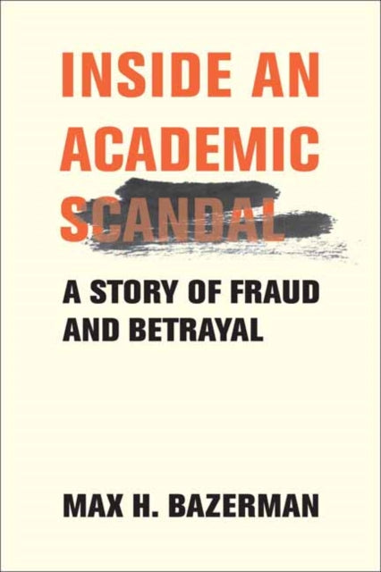 Inside an Academic Scandal, A Story of Fraud and Betrayal 9780262049887 Max H. Bazerman