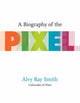 Book cover of: Biography Of The Pixel. By: Alvy Ray Smith