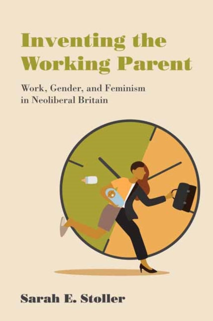Book cover of: Inventing the Working Parent. By: Sarah E. Stoller