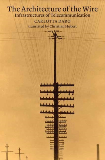 Book cover of: Architecture of the Wire. By: Carlotta Daro