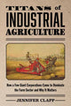 Book cover of: Titans of Industrial Agriculture. By: Jennifer Clapp