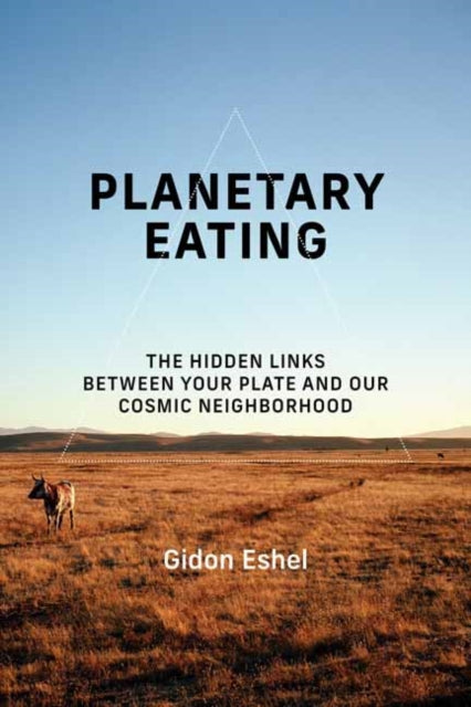 Planetary Eating, The Hidden Links between Your Plate and Our Cosmic Neighborhood 9780262552141 Gidon Eshel