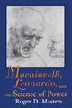 Book cover of: Machiavelli, Leonardo, and the Science of Power. By: Roger D. Masters