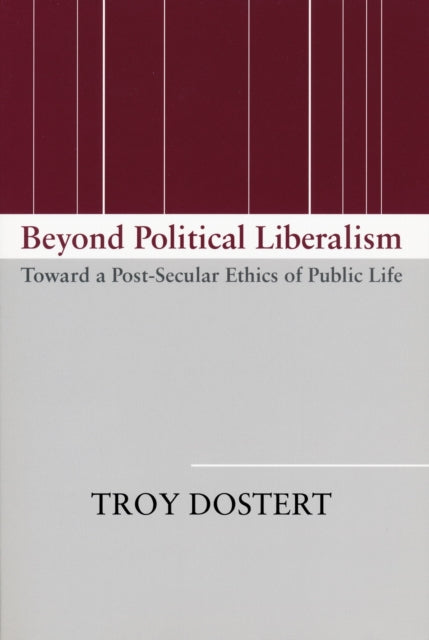 Book cover of: Beyond Political Liberalism. By: Troy Dostert