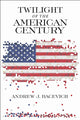 Book cover of: Twilight of the American Century. By: Andrew J. Bacevich
