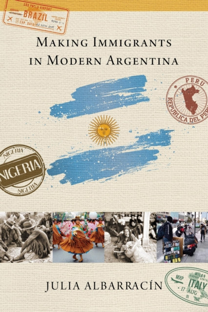Book cover of: Making Immigrants in Modern Argentina. By: Julia AlbarracÍn