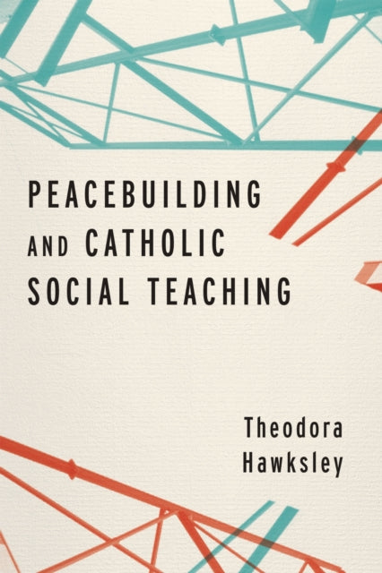 Book cover of: Peacebuilding and Catholic Social Teaching. By: Theodora Hawksley