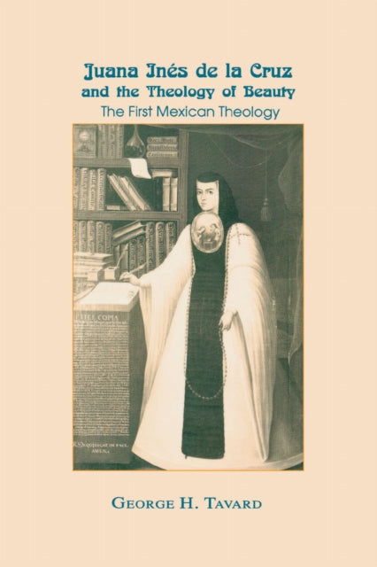 Book cover of: Juana ines De La Cruz and the Theology of Beauty. By: George H. Tavard