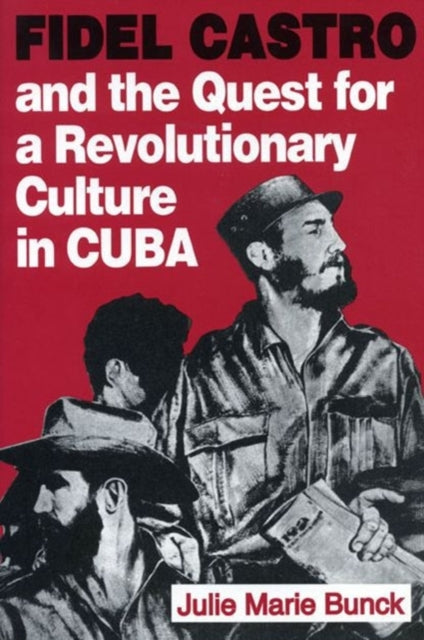 Book cover of: Fidel Castro and the Quest for a Revolutionary Culture in Cuba