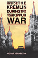 Book cover of: Inside the Kremlin During the Yom Kippur War. By: Victor Israelyan
