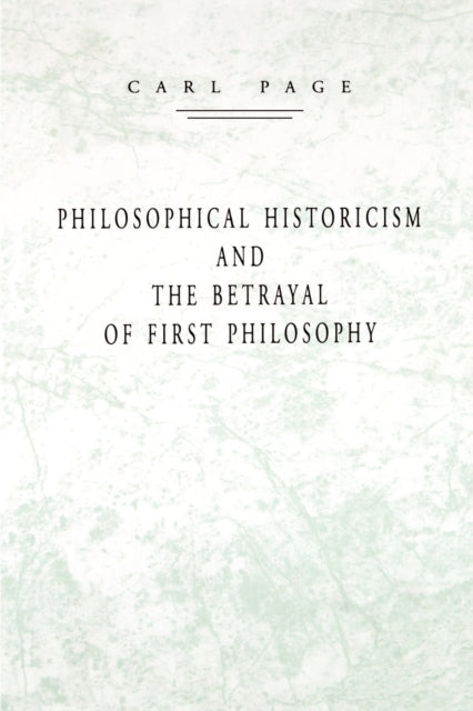 Book cover of: Philosophical Historicism and the Betrayal of First Philosophy. By: Carl Page