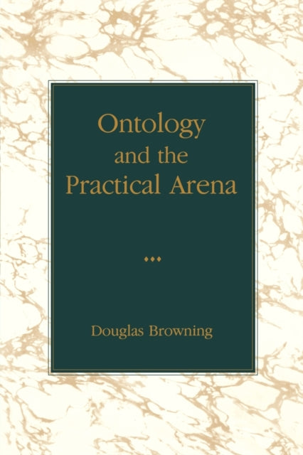 Book cover of: Ontology and the Practical Arena. By: Douglas Browning