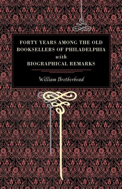 Book cover of: Forty Years Among the Old Booksellers of Philadelphia. By: William Brotherhead