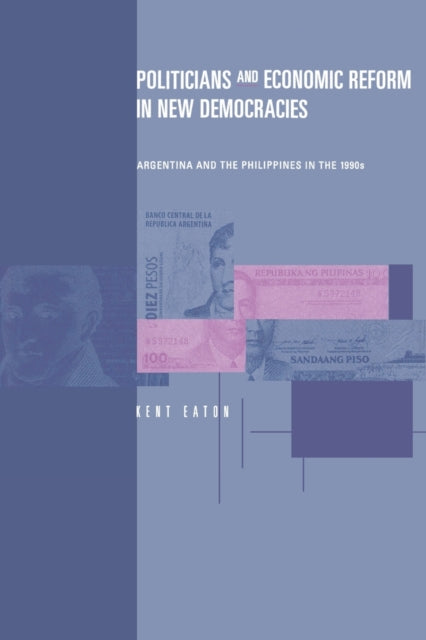 Book cover of: Politicians and Economic Reform in New Democracies. By: Kent Eaton