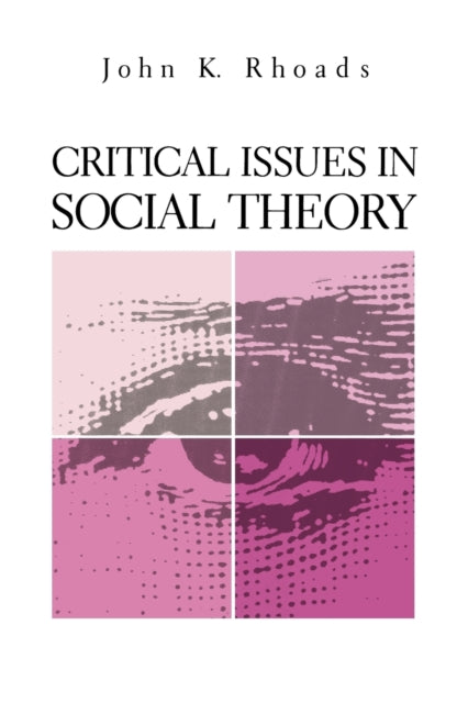 Book cover of: Critical Issues in Social Theory. By: John, K. Rhoads