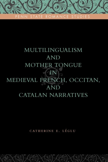 Book cover of: Multilingualism and Mother Tongue in Medieval French, Occitan, and Catalan Narratives. By: Catherine Léglu