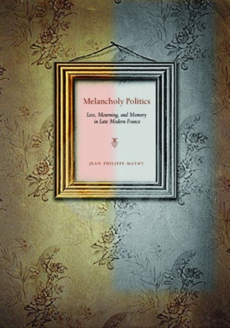 Book cover of: Melancholy Politics. By: Jean-Philippe Mathy