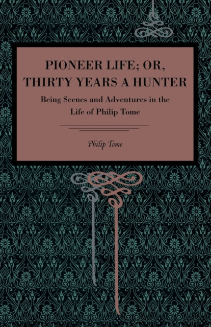 Book cover of: Pioneer Life; or, Thirty Years a Hunter. By: Phillip Tome