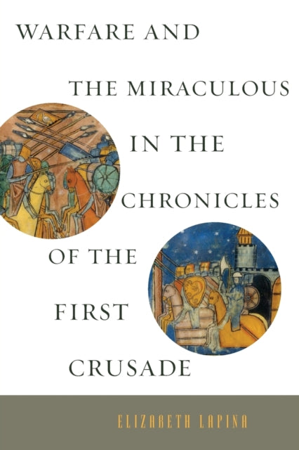 Book cover of: Warfare and the Miraculous in the Chronicles of the First Crusade. By: Elizabeth Lapina