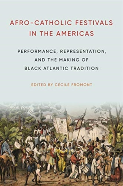 Book cover of: Afro-Catholic Festivals in the Americas. By: Cécile Fromont