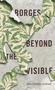 Book cover of: Borges Beyond the Visible. By: Max Ubelaker Andrade