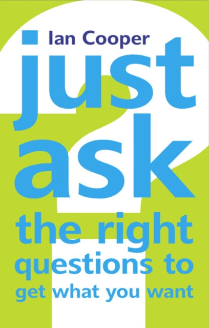 Book cover of: Just Ask the Right Questions to Get What You Want
