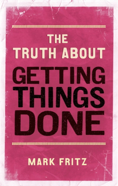 Book cover of: Truth About Getting Things Done, The. By: Mark Fritz