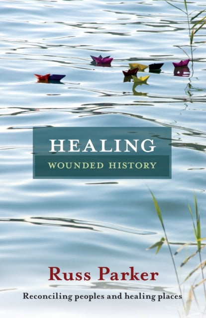 Book cover of: Healing Wounded History. By: Russ Parker