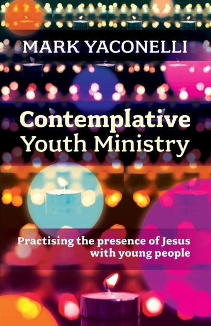 Contemplative Youth Ministry, Practising the Presence of Jesus with Young People 9780281073429 Mark Yaconelli
