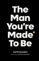 Book cover of: Man You're Made to Be. By: Martin Saunders