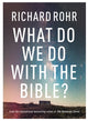 Book cover of: What Do We Do With the Bible?. By: Richard Rohr