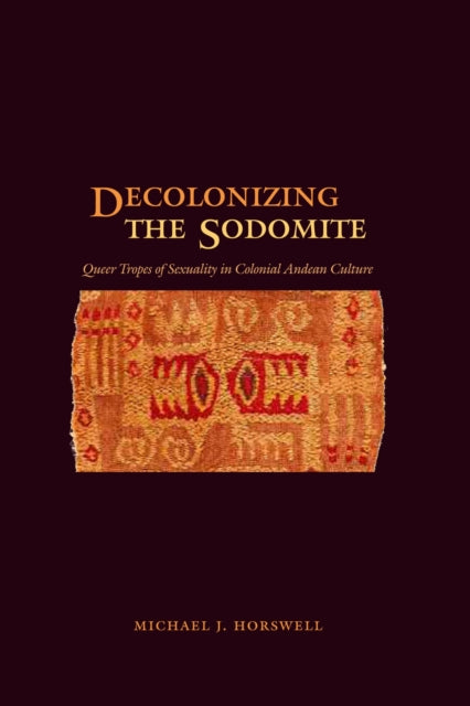 Book cover of: Decolonizing the Sodomite. By: Michael J. Horswell