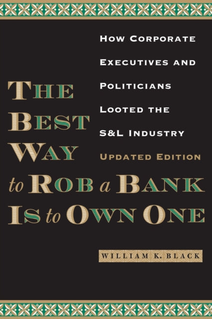 Book cover of: Best Way to Rob a Bank Is to Own One. By: William K. Black