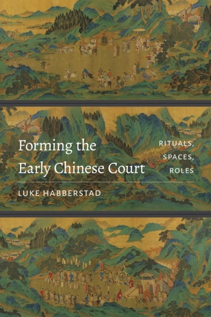 Book cover of: Forming the Early Chinese Court. By: Luke Habberstad