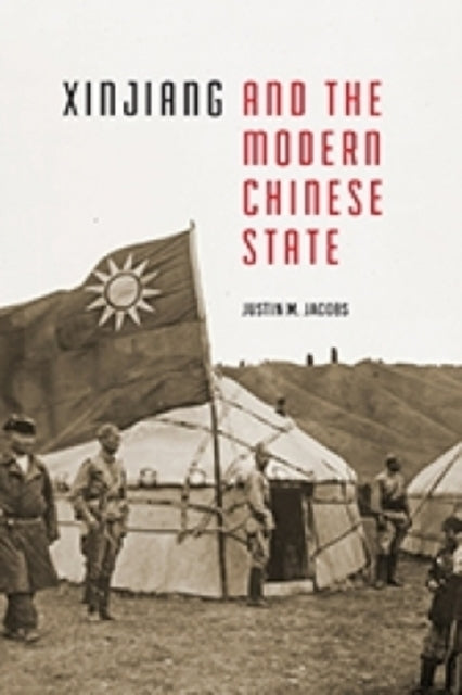 Book cover of: Xinjiang and the Modern Chinese State. By: Justin M. Jacobs