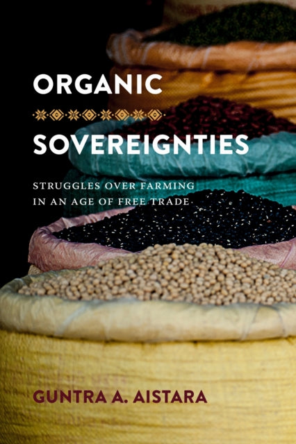 Book cover of: Organic Sovereignties. By: Guntra A. Aistara