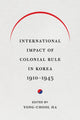 Book cover of: International Impact of Colonial Rule in Korea, 1910-1945. By: Yong-Chool Ha