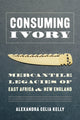Book cover of: Consuming Ivory. By: Alexandra Celia Kelly