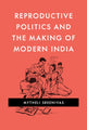 Book cover of: Reproductive Politics and the Making of Modern India. By: Mytheli Sreenivas