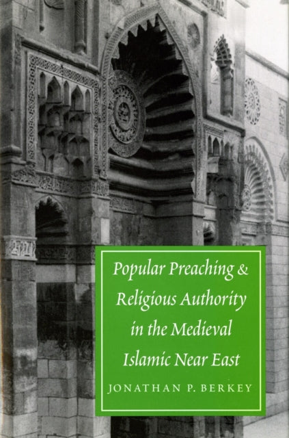 Book cover of: Popular Preaching and Religious Authority in the Medieval Islamic Near East. By: Jonathan Porter Berkey
