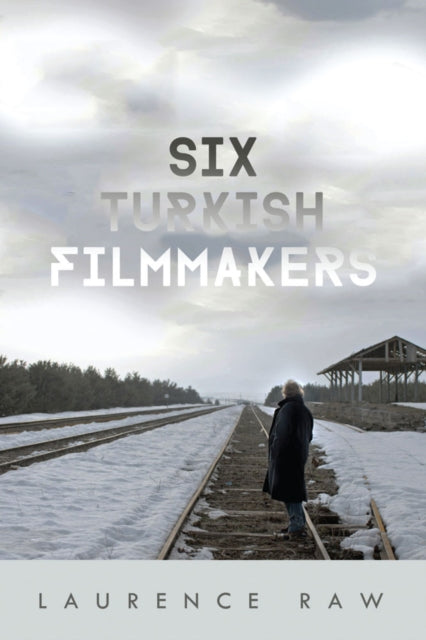Book cover of: Six Turkish Filmmakers. By: Laurence Raw